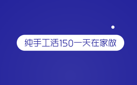 纯手工活150一天在家做，适合晚上下班干的兼职